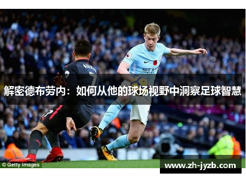 解密德布劳内：如何从他的球场视野中洞察足球智慧