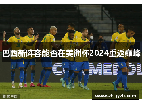 巴西新阵容能否在美洲杯2024重返巅峰