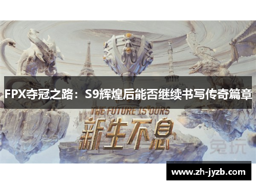 FPX夺冠之路：S9辉煌后能否继续书写传奇篇章