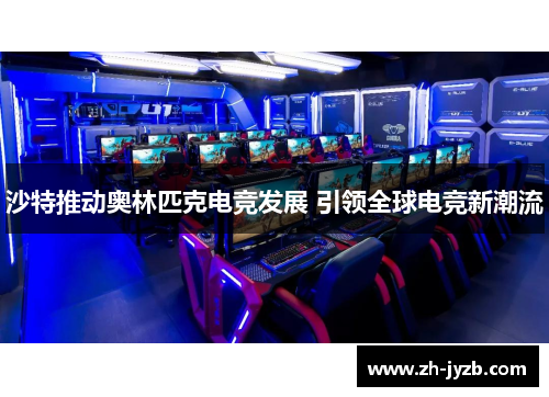 沙特推动奥林匹克电竞发展 引领全球电竞新潮流