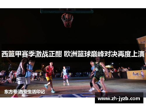 西篮甲赛季激战正酣 欧洲篮球巅峰对决再度上演