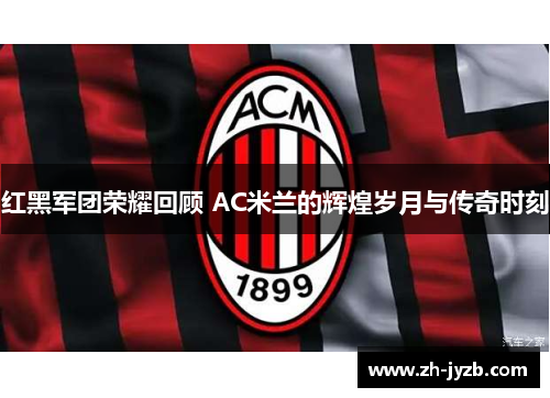 红黑军团荣耀回顾 AC米兰的辉煌岁月与传奇时刻