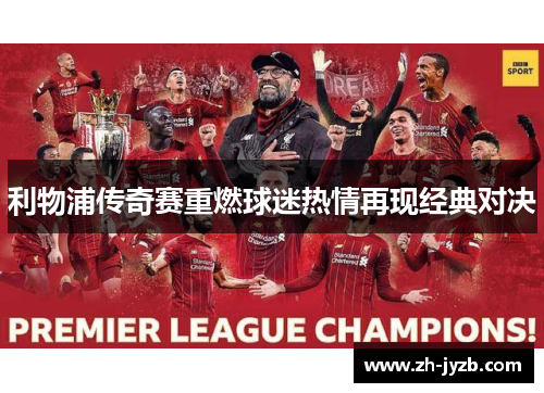 利物浦传奇赛重燃球迷热情再现经典对决
