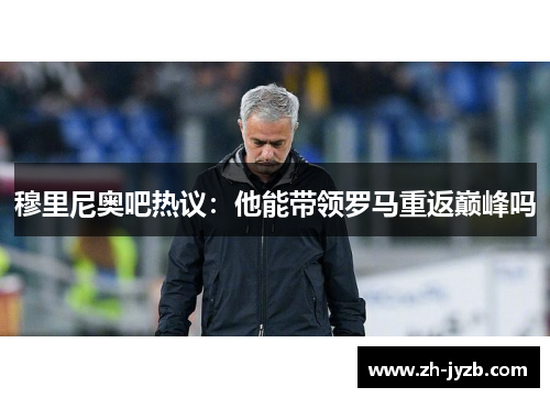 穆里尼奥吧热议：他能带领罗马重返巅峰吗