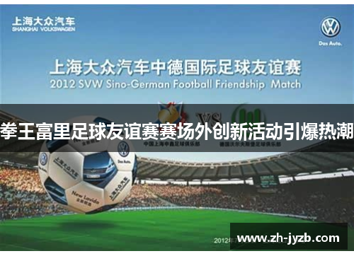 拳王富里足球友谊赛赛场外创新活动引爆热潮