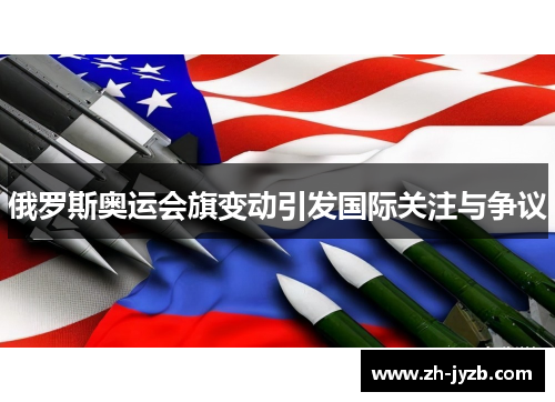 俄罗斯奥运会旗变动引发国际关注与争议